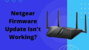 Read more about the article Firmware Updates for Netgear Router isn’t Working?