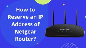 Read more about the article How to Reserve an IP Address of Netgear Router?