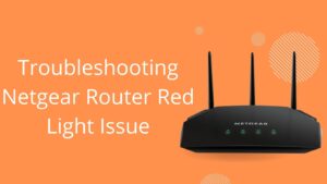 Read more about the article Troubleshooting Netgear Router Red Light Issue